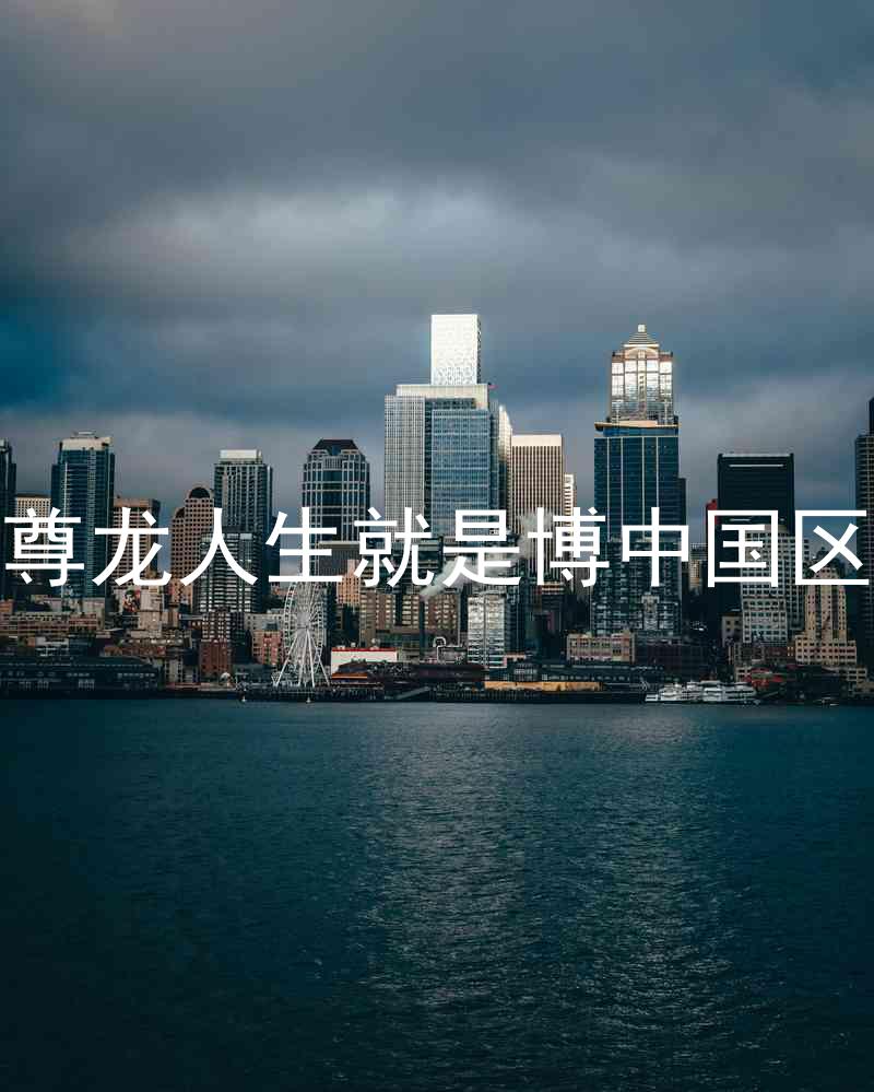 尊龙人生就是博中国区